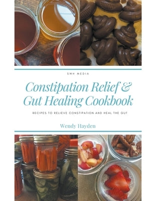 Recipes for Constipation Relief and Gut Healing by Hayden, Wendy