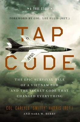 Tap Code: The Epic Survival Tale of a Vietnam POW and the Secret Code That Changed Everything by Harris, Carlyle S.