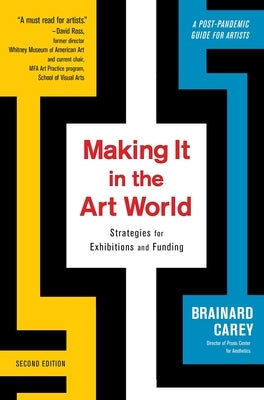 Making It in the Art World: Strategies for Exhibitions and Funding by Carey, Brainard