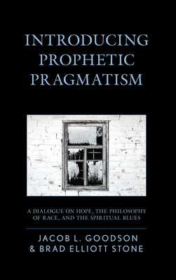 Introducing Prophetic Pragmatism: A Dialogue on Hope, the Philosophy of Race, and the Spiritual Blues Paperback Lexington Books