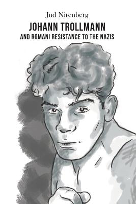 Johann Trollmann and Romani Resistance to the Nazis by Nirenberg, Jud