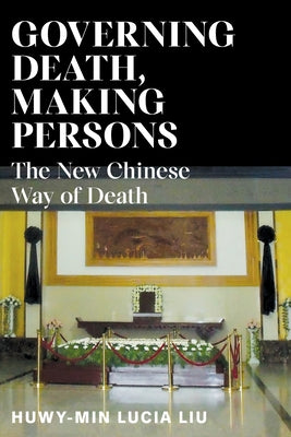 Governing Death, Making Persons: The New Chinese Way of Death Paperback Cornell University Press