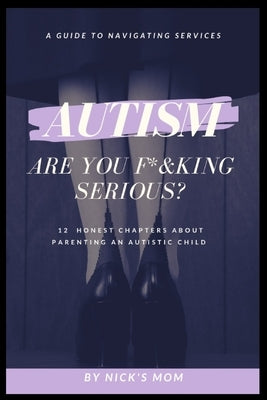 Autism, Are You F*&king Serious?: 12 Honest Chapters About Parenting An Autistic Child Paperback ISBN Services