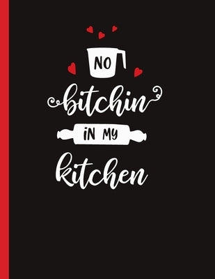 No Bitchin In My Kitchen: Recipe Book To Write In Your Own Recipes Paperback Independently Published
