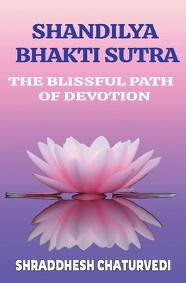 Shandilya Bhakti Sutra: The Ultimate Path of Devotion Paperback Independently Published
