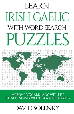 Learn Irish Gaelic with Word Search Puzzles: Learn Irish Gaelic Language Vocabulary with Challenging Word Find Puzzles for All Ages by Solenky, David