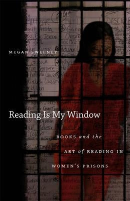 Reading Is My Window: Books and the Art of Reading in Women's Prisons by Sweeney, Megan