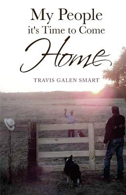 My People It's Time to Come Home by Smart, Travis Galen