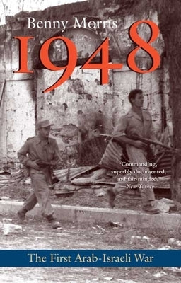 1948: A History of the First Arab-Israeli War by Morris, Benny
