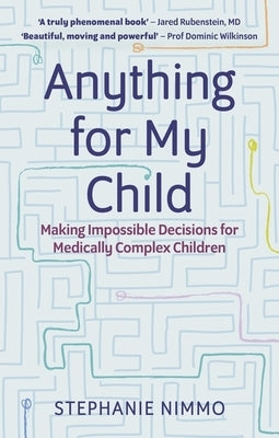 Anything for My Child: Making Impossible Decisions for Medically Complex Children by Nimmo, Stephanie