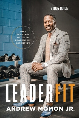 LeaderFit - Study Guide: Your Personal Guide to Leadership Longevity by Momon, Andrew L.
