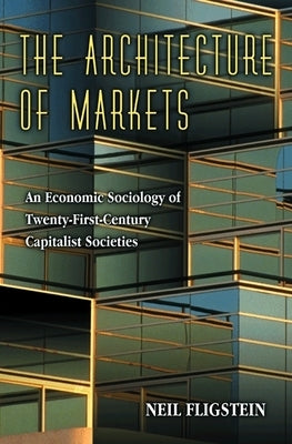 The Architecture of Markets: An Economic Sociology of Twenty-First-Century Capitalist Societies Paperback Princeton University Press