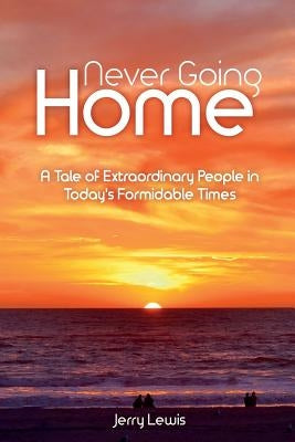 Never going Home: A Tale of Extraordinary People in Today's Formidable Times by Lewis, Jerry