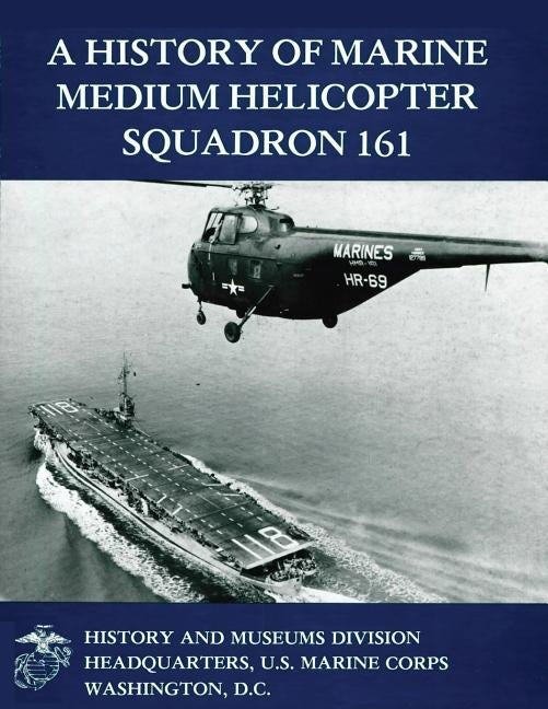 A History of Marine Medium Helicopter Squadron 161 Paperback Createspace Independent Publishing Platform