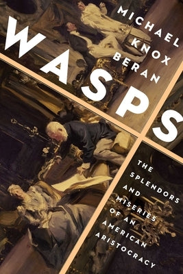 Wasps: The Splendors and Miseries of an American Aristocracy by Beran, Michael Knox