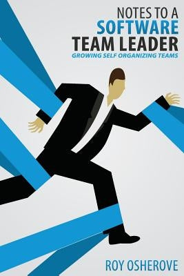 Notes to a Software Team Leader: Growing Self Organizing Teams Paperback Team Agile Publishing