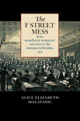 The F Street Mess: How Southern Senators Rewrote the Kansas-Nebraska Act Paperback University of North Carolina Press