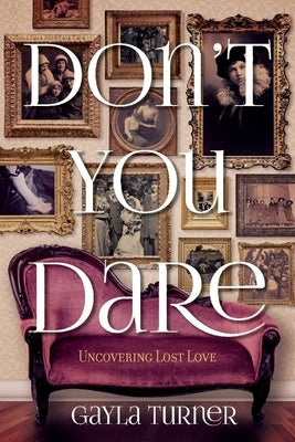 Don't You Dare: Uncovering Lost Love by Turner, Gayla