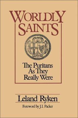 Worldly Saints: The Puritans as They Really Were by Ryken, Leland