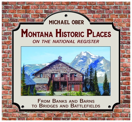 Montana Historic Places on the National Register: From Banks and Barns to Bridges and Battlefields Paperback Mountain Press Publishing Co.