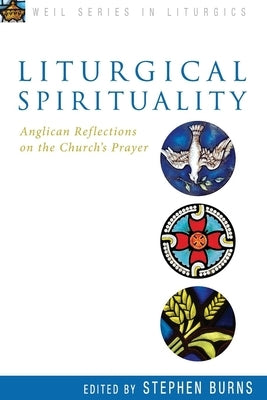 Liturgical Spirituality: Anglican Reflections on the Church's Prayer by Burns, Stephen