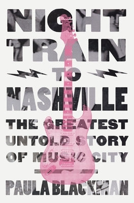 Night Train to Nashville: The Greatest Untold Story of Music City by Blackman, Paula