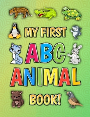 My First ABC Animal Book!: Funny Basic Alphabet Animal Book for Preschool Pre K Kindergarten Children And Kid Ages 3-5 - Gift For 3,4,5 Year Old Paperback Independently Published