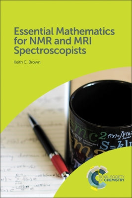 Essential Mathematics for NMR and MRI Spectroscopists by Brown, Keith C.