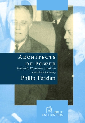 Architects of Power: Roosevelt, Eisenhower, and the American Century by Terzian, Philip