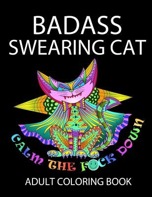 Badass Swearing Cat: Calm the F*ck Down by Alexander, John