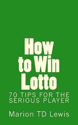 How to Win Lotto: 70 Tips for the Serious Player by Lewis, Marion Td