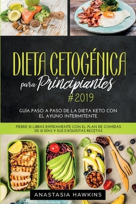 Dieta Cetogénica para Principiantes: Guía Paso a Paso de la Dieta keto con el Ayuno Intermitente. Pierde 21 libras Rápidamente con el Plan de Comidas by Hawkins, Anastasia