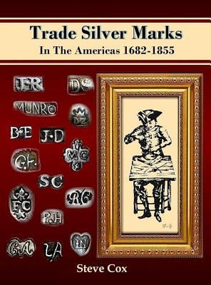 Trade Silver Marks In The Americas 1682-1855 by Cox, Steve