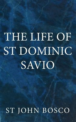 The Life of St Dominic Savio by Bosco, St John