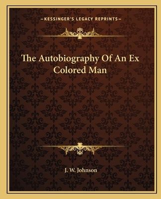 The Autobiography of an Ex Colored Man Paperback Kessinger Publishing