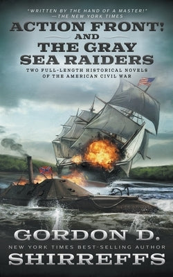 Action Front! And The Gray Sea Raiders: Two Full-Length Historical Novels of the American Civil War by Shirreffs, Gordon D.