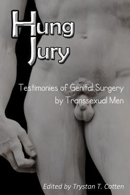 Hung Jury: Testimonies of Genital Surgery by Transsexual Men by Cotten, Trystan Theosophus