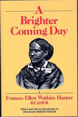 A Brighter Coming Day: A Frances Ellen Watkins Harper Reader by Foster, Frances Smith