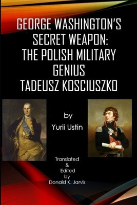 George Washington's Secret Weapon: The Polish Military Genius Tadeusz Kosciuszko Paperback Independently Published