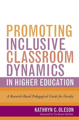 Promoting Inclusive Classroom Dynamics in Higher Education: A Research-Based Pedagogical Guide for Faculty by Oleson, Kathryn C.