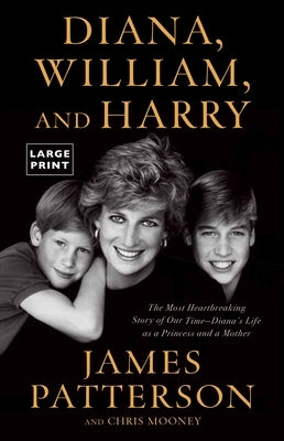 Diana, William, and Harry: The Heartbreaking Story of a Princess and Mother by Patterson, James