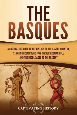 The Basques: A Captivating Guide to the History of the Basque Country, Starting from Prehistory through Roman Rule and the Middle A Paperback Captivating History