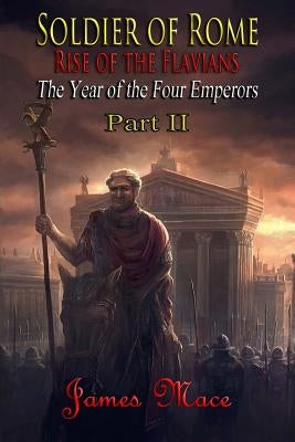 Soldier of Rome: Rise of the Flavians: The Year of the Four Emperors - Part II Paperback Createspace Independent Publishing Platform