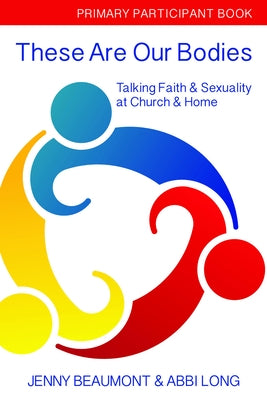 These Are Our Bodies, Primary Paricipant Book: Talking Faith & Sexuality at Church & Home Paperback Church Publishing