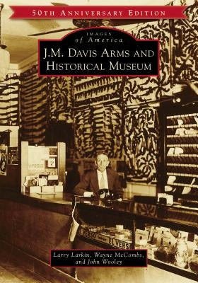 J.M. Davis Arms and Historical Museum (50th Anniversary Edition) Paperback Arcadia Publishing (SC)