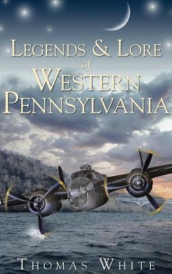 Legends & Lore of Western Pennsylvania by White, Thomas