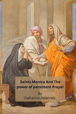 Saints Monica And The power of persistent Prayer Paperback Independently Published