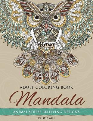 Mandala Adult Coloring Book: Animal Stress Relieving Designs by Will, Cristie