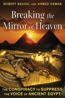 Breaking the Mirror of Heaven: The Conspiracy to Suppress the Voice of Ancient Egypt by Bauval, Robert