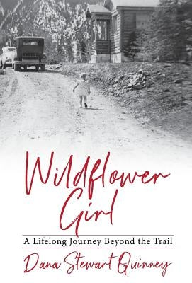 Wildflower Girl: A Lifelong Journey Beyond the Trail by Quinney, Dana